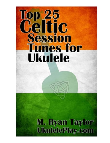 Top 25 Celtic Session Tunes for Ukulele Campanella-Style Arrangements of 25 of the Most Popular Celtic Session Tunes