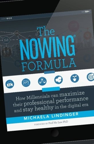 The NOWING(r) Formula How Millennials Can Maximize Their Professional Performance and Stay Healthy in the Digital Era