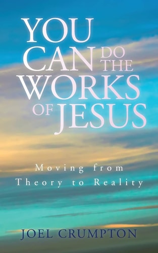 You Can Do the Works of Jesus Moving from Theory to Reality