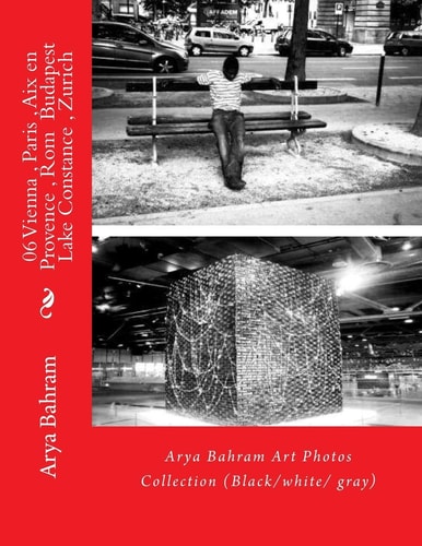 06 Vienna , Paris , Aix en Provence , Rom Budapest , Lake Constance , Zurich Arya Bahram Art Photos Collection (Black/white/ Gray)