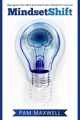 Mindset Mindset Shift: Reprogram Your Mind And Unlock Your Potential For Success (Mindset) (Growth Mindset) (Business) (Psychology Books) (Self Help Books) (Success Principles) (Motivational Books)
