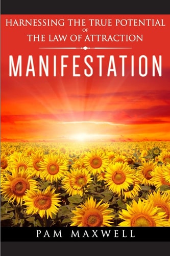 Manifestation Harnessing The True Potential Of The Law Of Attraction: (Manifestation Techniques, Law of Attraction, Manifesting, Affirmations, Motivational Books, Spiritual Books, Success Principles)