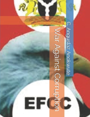 War Against Corruption President Muhammadu Buhari Fighting Corruption With Action, Passion And Dedication