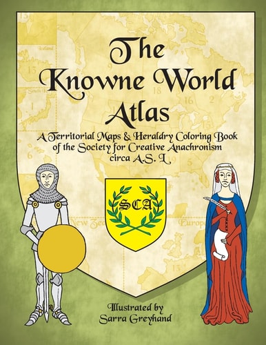 The Knowne World Atlas A Territorial Maps and Heraldry Coloring Book for the Society for Creative Anachronisms, Circa AS L