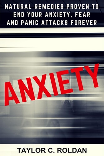 Anxiety Natural Remedies Proven To End Your Anxiety, Fear And Panic Attacks Forever