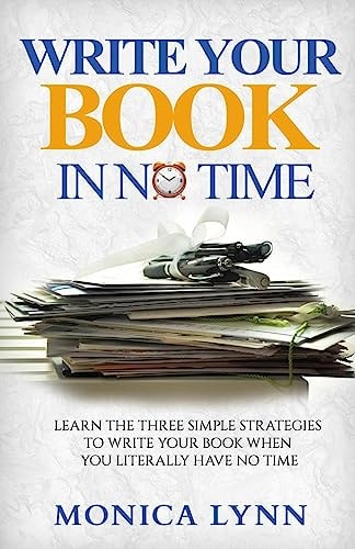 Write Your Book with No Time Learn the Three Simple Strategies to Write Your Book When You Literally Have No Time
