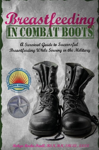 Breastfeeding in Combat Boots A Survival Guide to Successful Breastfeeding While Serving in the Military