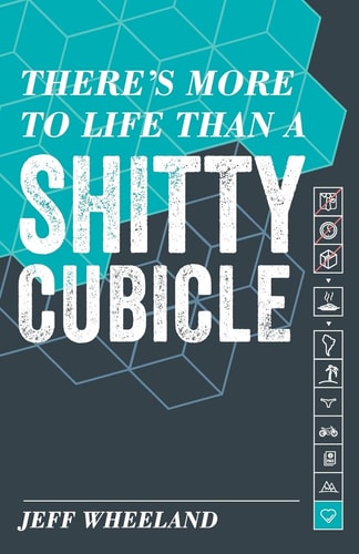 There's More to Life Than a Shitty Cubicle