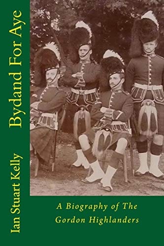 Bydand For Aye A Biography of The Gordon Highlanders