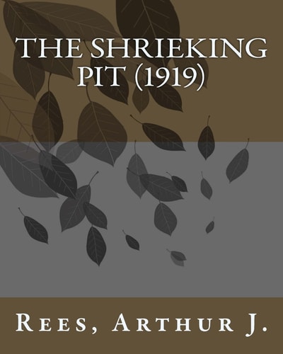 The Shrieking Pit (1919) by Rees, Arthur J.
