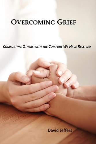 Overcoming Grief Comforting Others with the Comfort We Have Received