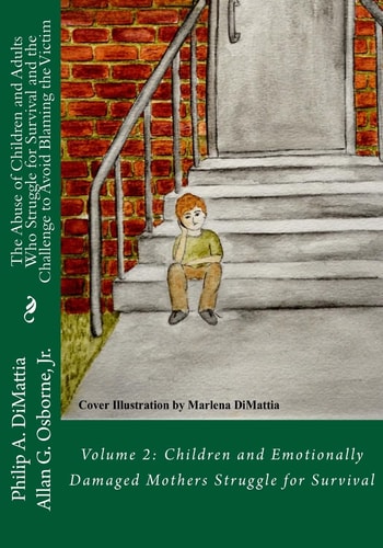 The Abuse of Children and Adults Who Struggle for Survival and the Challenge to Avoid Blaming the Victim Volume 2: Children and Emotionally Damaged Mothers Struggle for Survival
