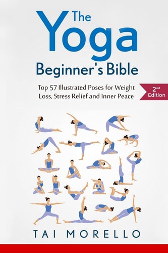 The Yoga Beginner's Bible Top 30 Illustrated Poses for Weight Loss, Stress Relief and Inner Peace