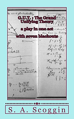 G.U.T. The Grand Unifying Theory: a One Act Play with Seven Blackouts
