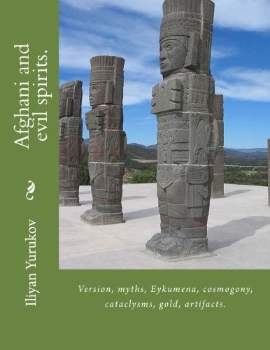 Afghani and Evil Spirits. Version, Myths, Eykumena, Cosmogony, Cataclysms, Gold, Artifacts.