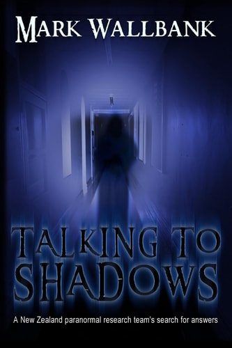 Talking to Shadows A New Zealand Paranormal Research Team's Search for Answers
