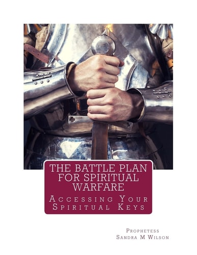 The Battle Plan For Spiritual Warfare Acessing Your Spiritual Keys