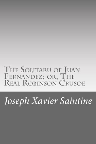 The Solitaru of Juan Fernandez; Or, The Real Robinson Crusoe