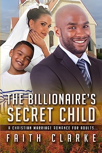 The Billionaire's Secret Child A Christian Marriage Romance For Adults