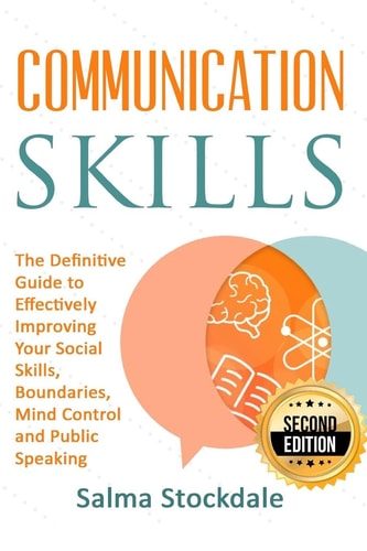 Communication Communication Skills - The Definitive Guide to Effectively Improving Your Social Skills, Boundaries, Mind Control and Public Speaking