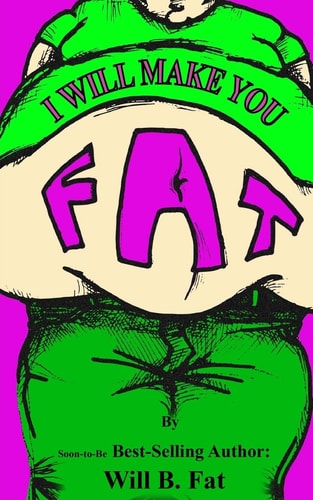 I'll Make You Fat (And Really Sick Too--A Total Non-Sense Novel Way to Pack On The Pounds)