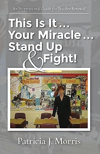 This Is It ... Your Miracle ... Stand Up and Fight! An Inspirational Guide for Teacher Renewal
