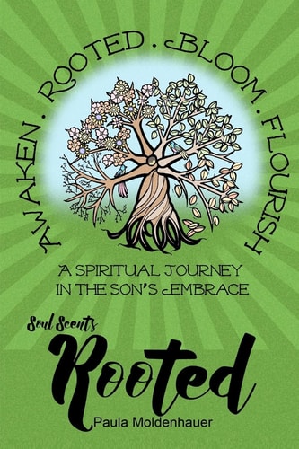 Soul Scents: Rooted A Spiritual Journey in the Son's Embrace
