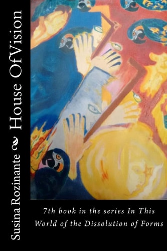 House Of Vision 7th Book in the Series In This World of the Dissolution of Forms