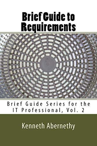Brief Guide to Requirements Brief Guide Series for the IT Professional, Vol. 2