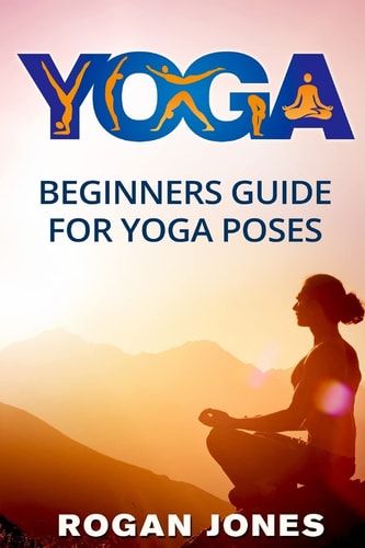Yoga Beginners Guide - For Yoga Poses - Easy Steps And Pictures