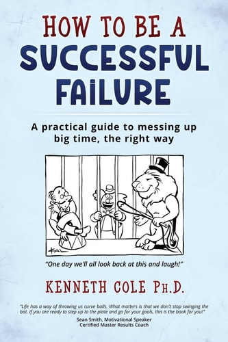 How to Be a Successful Failure A Practical Guide to Messing Up Big Time, the Right Way