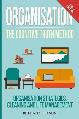 Organisation The Cognitive Truth Method: Organization Strategies, Cleaning and Life Management