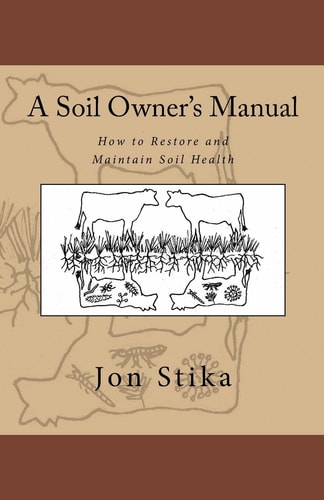 A Soil Owner's Manual How to Restore and Maintain Soil Health