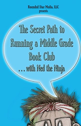 The Secret Path to Running a Middle Grade Book Club with Ned the Ninja From the Creators of The Secret Path of Ned the Ninja