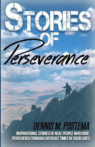 Stories of Perseverance Inspirational Stories of Real People Who Have Persevered Through Difficult Times in Their Life