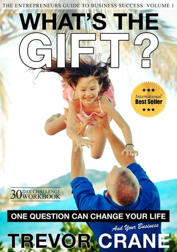 What's The Gift? One Question Can Change Your Life And Your And Your Business