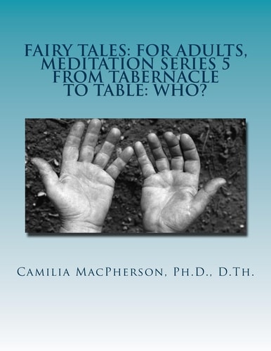 Fairy Tales For Adults, Meditation Series 5: From Tabernacle to Table: Who?