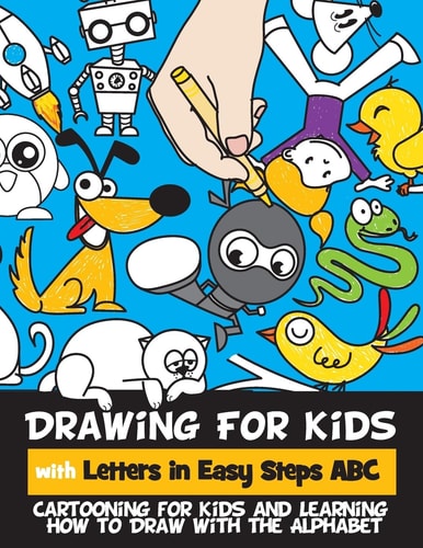 Drawing for Kids with Letters in Easy Steps ABC Cartooning for Kids and Learning How to Draw with the Alphabet