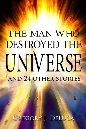 The Man Who Destroyed the Universe And 24 Other Stories
