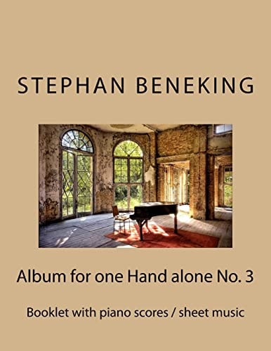 Stephan Beneking: Album for One Hand Alone No. 3 Beneking: Booklet with Piano Scores / Sheet Music of the Album for One Hand Alone No. 3 with 16 One-Hand Piano Pieces (8 for Left Hand Alone, 8 Right Hand Alone)