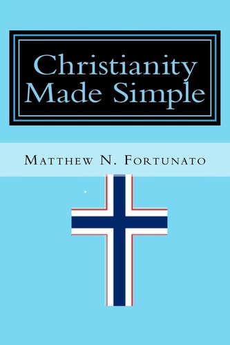 Christianity Made Simple A Regular Parent's Guide to Making Sense of Christianity, Answering the Hard Questions, and Building Lasting Values in the Modern World
