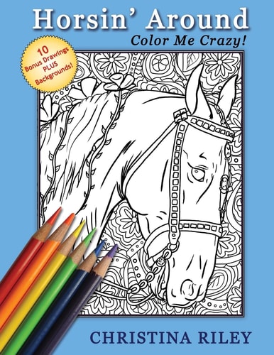 Horsin' Around: Color Me Crazy! Adult/Advanced Coloring Book (10 Bonus Drawings PLUS Backgrounds!)