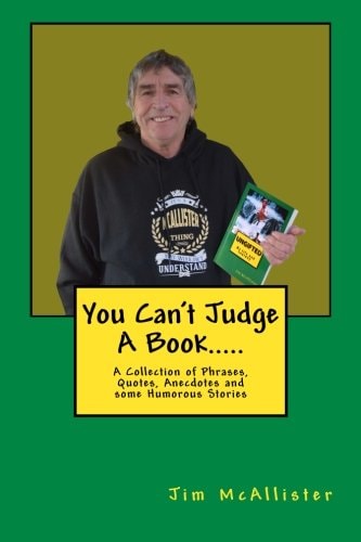 You Can't Judge a Book... . . A Collection of Phrases, Quotes, Anecdotes and Some Humorous Stories