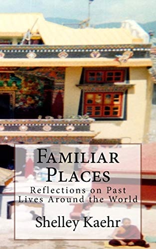Familiar Places Reflections on Past Lives Around the World