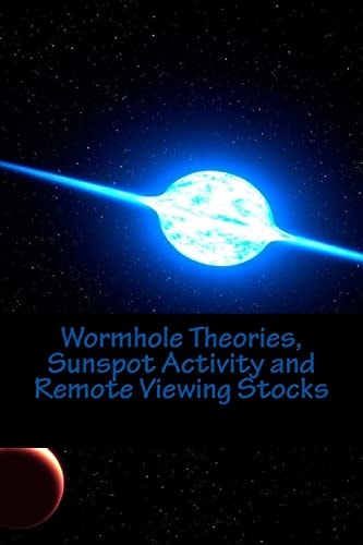 Wormhole Theories, Sunspot Activity and Remote Viewing Stocks Published by the Institute for Solar Studies, Santa Monica, CA.