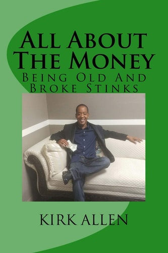 All About The Money - Being Old And Broke Stinks A Simple Guide to Investing And Financial Know-How