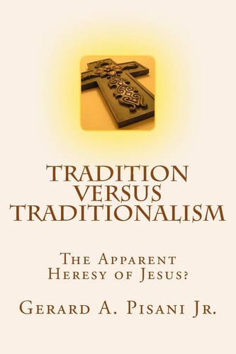 Tradition Versus Traditionalism The Apparent Heresy Of Jesus?