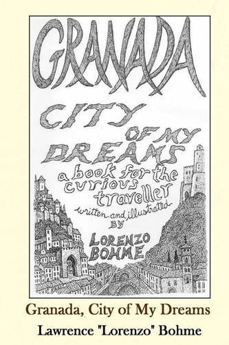 Granada, City of My Dreams An Historical and Artistic Guide to Granada and Its Moorish Palace the Alhambra