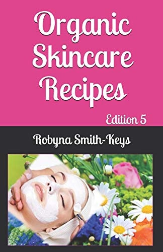 Organic Skincare Recipes Edition 5 Also Covers How to Use Electric Facial Machines