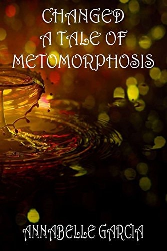 Changed A Tale of Metamorphosis